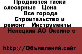 Продаются тиски слесарные › Цена ­ 3 500 - Все города Строительство и ремонт » Инструменты   . Ненецкий АО,Оксино с.